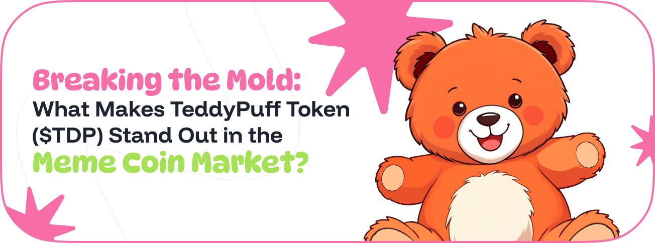 Breaking the Mold: What Makes TeddyPuff Token ($TDP) Stand Out in the Meme Coin Market?