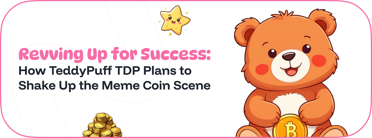 Revving Up for Success: How TeddyPuff TDP Plans to Shake Up the Meme Coin Scene