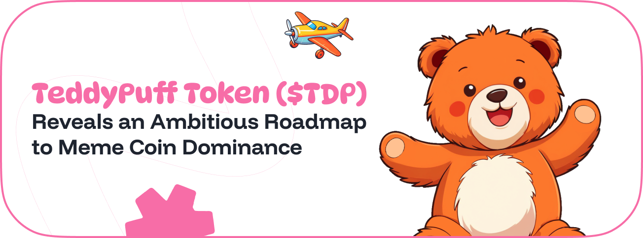 TeddyPuff Token ($TDP) Reveals an Ambitious Roadmap to Meme Coin Dominance